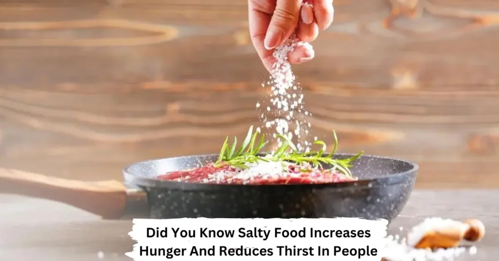 Did You Know Salty Food Increases Hunger And Reduces Thirst In People did you know salty food increases hunger and reduces thirst in people