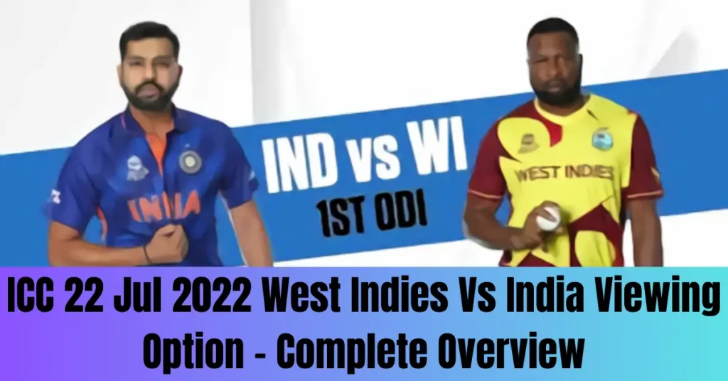 ICC 22 Jul 2022 West Indies Vs India Viewing Option - Complete Overview