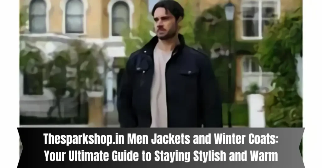 Thesparkshop.in Men Jackets and Winter Coats: Your Ultimate Guide to Staying Stylish and Warm thesparkshop.in men jackets and winter coats