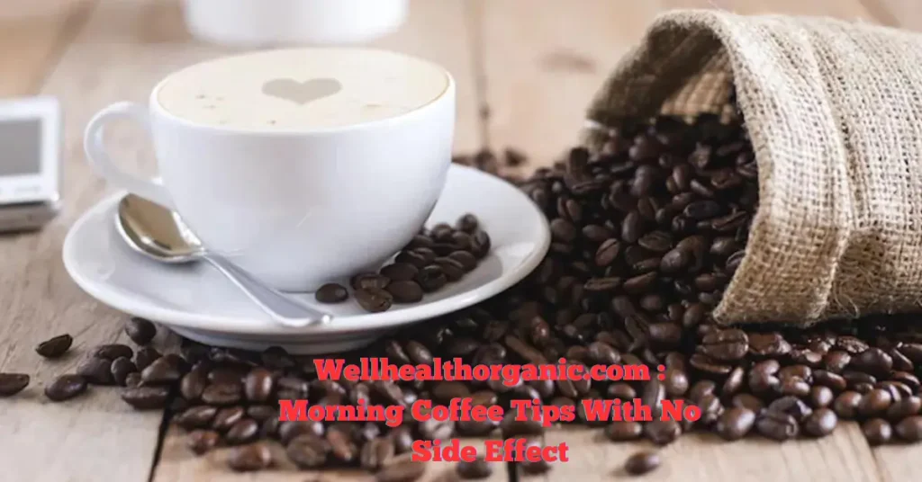 wellhealthorganic.com morning coffee tips with no side effect